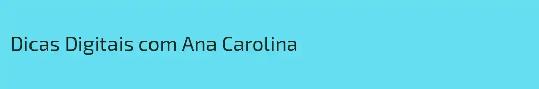 Dicas Digitais com Ana Carolina